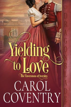 [The Taverstons of Iversley 04] • Yielding to Love: A Regency Historical Romance (The Taverstons of Iversley Book 4)